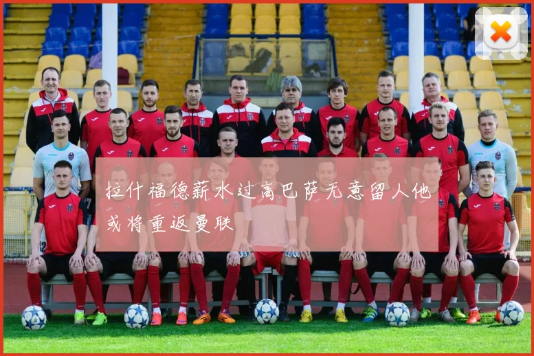拉什福德薪水过高巴萨无意留人他或将重返曼联