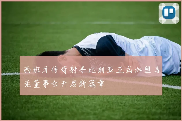 西班牙传奇射手比利亚正式加盟马竞董事会开启新篇章