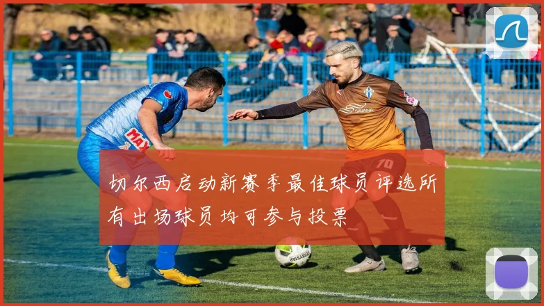 切尔西启动新赛季最佳球员评选所有出场球员均可参与投票